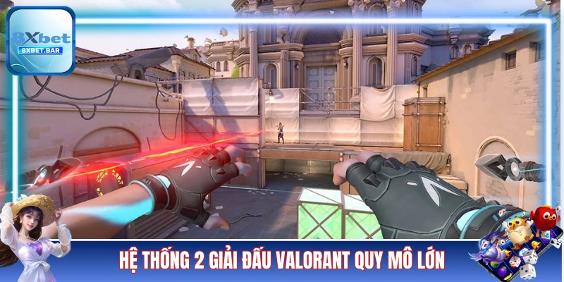 Hệ thống 2 giải đấu Valorant quy mô lớn
