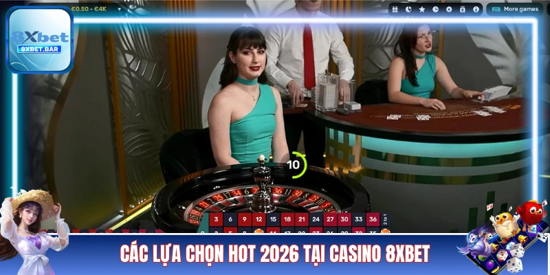 Các lựa chọn hot 2026 tại casino 8XBET