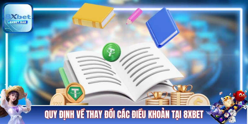 Quy định về thay đổi các điều khoản tại 8XBET