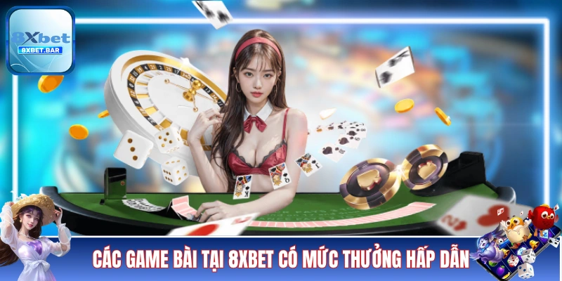 Các game bài tại 8XBET có mức thưởng hấp dẫn