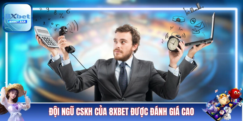 Đội ngũ CSKH của 8XBET được đánh giá cao