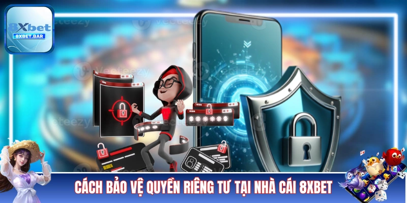 Cách bảo vệ quyền riêng tư tại nhà cái 8XBET