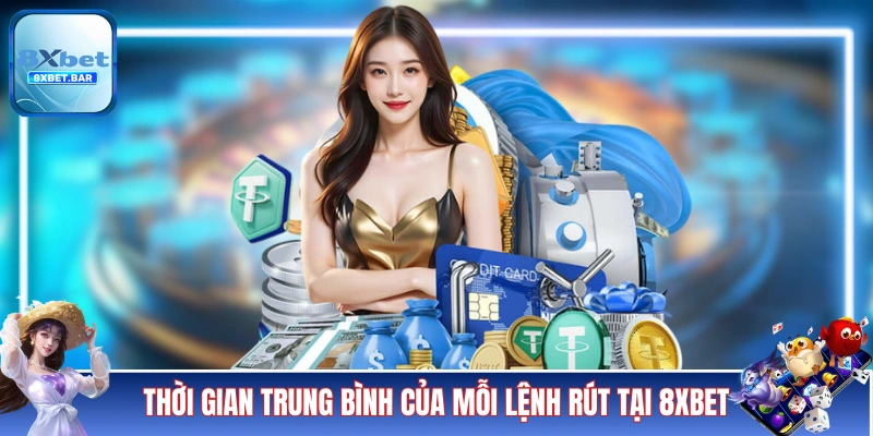 Thời gian trung bình của mỗi lệnh rút tại 8XBET