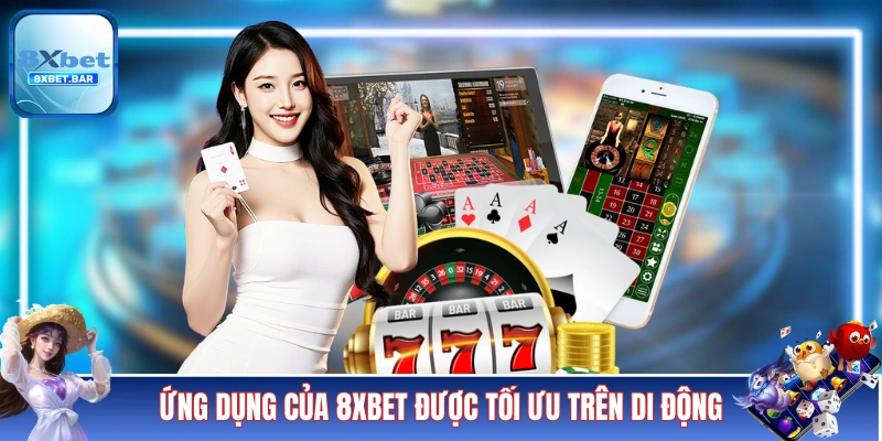Ứng dụng của 8XBET được tối ưu trên di động