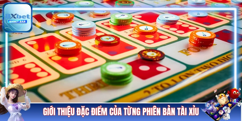 Giới thiệu đặc điểm của từng phiên bản tài xỉu